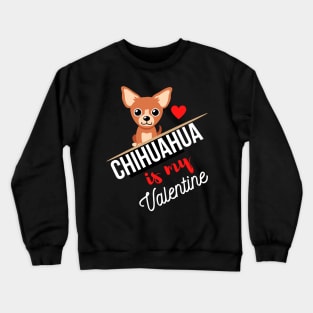 Chihuahua Dog Is My Valentine - Gifts For Chihuahua Dog Lovers Crewneck Sweatshirt